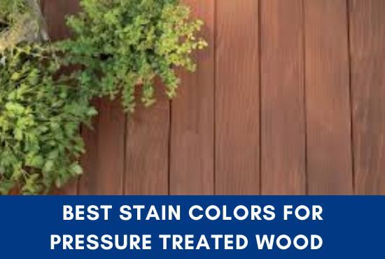 Best Stain Colors For Pressure Treated Wood  